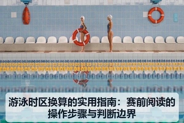 游泳时区换算的实用指南：赛前阅读的操作步骤与判断边界